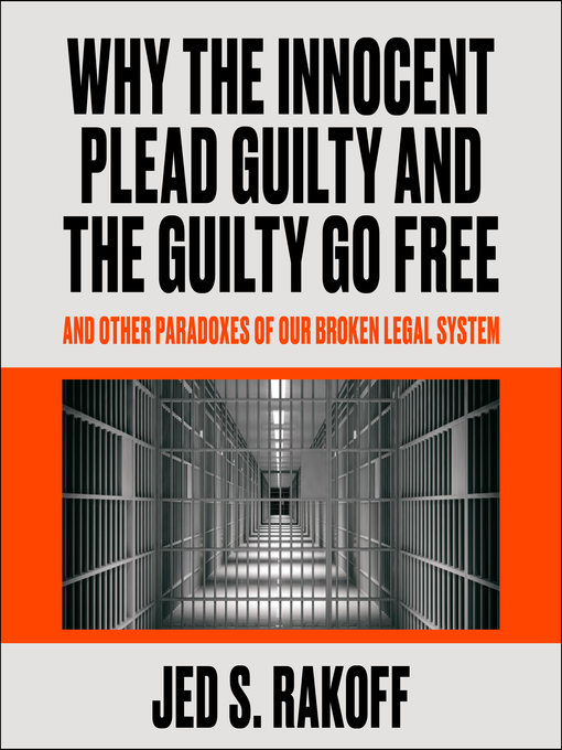 Title details for Why the Innocent Plead Guilty and the Guilty Go Free by Jed S. Rakoff - Available